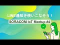 SORACOM IoT Meetup #4 〜LINE 通知を使いこなそう！〜