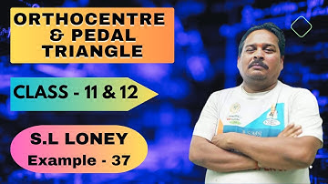 ORTHOCENTRE AND PEDAL TRIANGLE | CLASS 11 | S.L. LONEY EXAMPLE 37 | MATHEMATICS | #creators_super_30