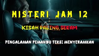 Misteri Jam 12 - Kisah Paling Seram | Pengalaman Pemandu Teksi Menyeramkan