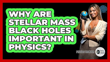 Why Are Stellar Mass Black Holes Important In Physics? - Physics Frontier