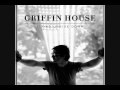 The guy that says goodbye to you is out of his mind - Griffin house