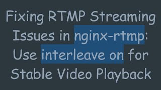 Fixing RTMP Streaming Issues in nginx-rtmp: Use interleave on for Stable Video Playback
