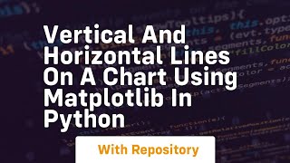 Vertical and horizontal lines on a chart using matplotlib in python