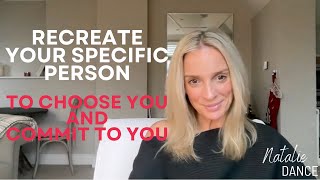 RECREATE Your SPECIFIC PERSON To CHOOSE You and COMMIT To You