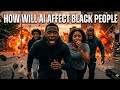 How Ai is going to affect black people!