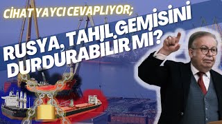 Cihat Yaycı Cevaplıyor Rusya Tahıl Gemisi Durdurabilir Mi?