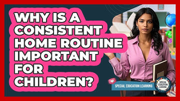 Why Is A Consistent Home Routine Important For Children?