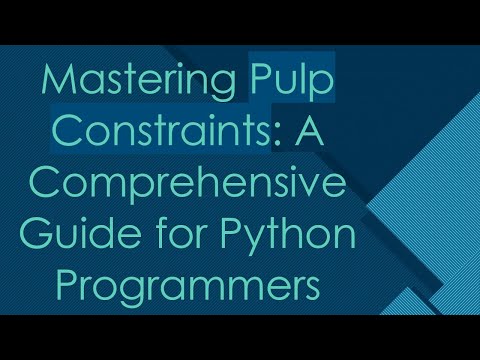 Mastering Pulp Constraints: A Comprehensive Guide for Python Programmers