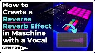 How to Create a Reverse Reverb Effect in Maschine with a Vocal