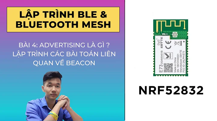 [BLE&Bluetooth Mesh] Bài 4: Advertising là gì ? Lập trình các bài toán liên quan về Beacon