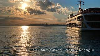 Islak Kum(Cover) - Ahmet Koçoğlu