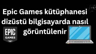 Epic Games Kütüphanesi Dizüstü Bilgisayarda Nasıl Görüntülenir - Tam Rehber