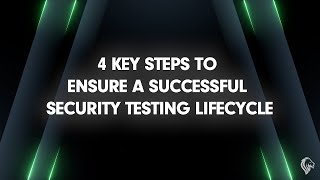 4 Key Steps To Ensure A Successful Security Testing Lifecycle