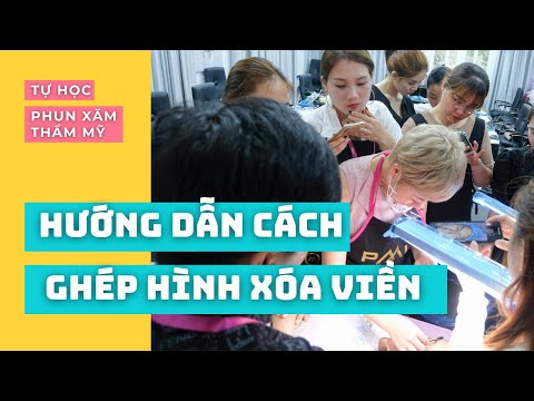 Video Hướng dẫn tự học phun xăm thẩm mỹ: Cách ghép hình xóa... - youtube