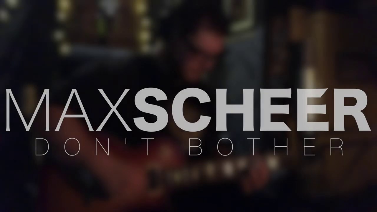 Watch Max Scheer - Don't Bother (Live Session) on YouTube Watch Max Scheer - Don't Bother (Live Session) on YouTube