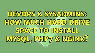 DevOps & SysAdmins: How much hard drive space to install MYSQL, PHP7 & nginx? Profile