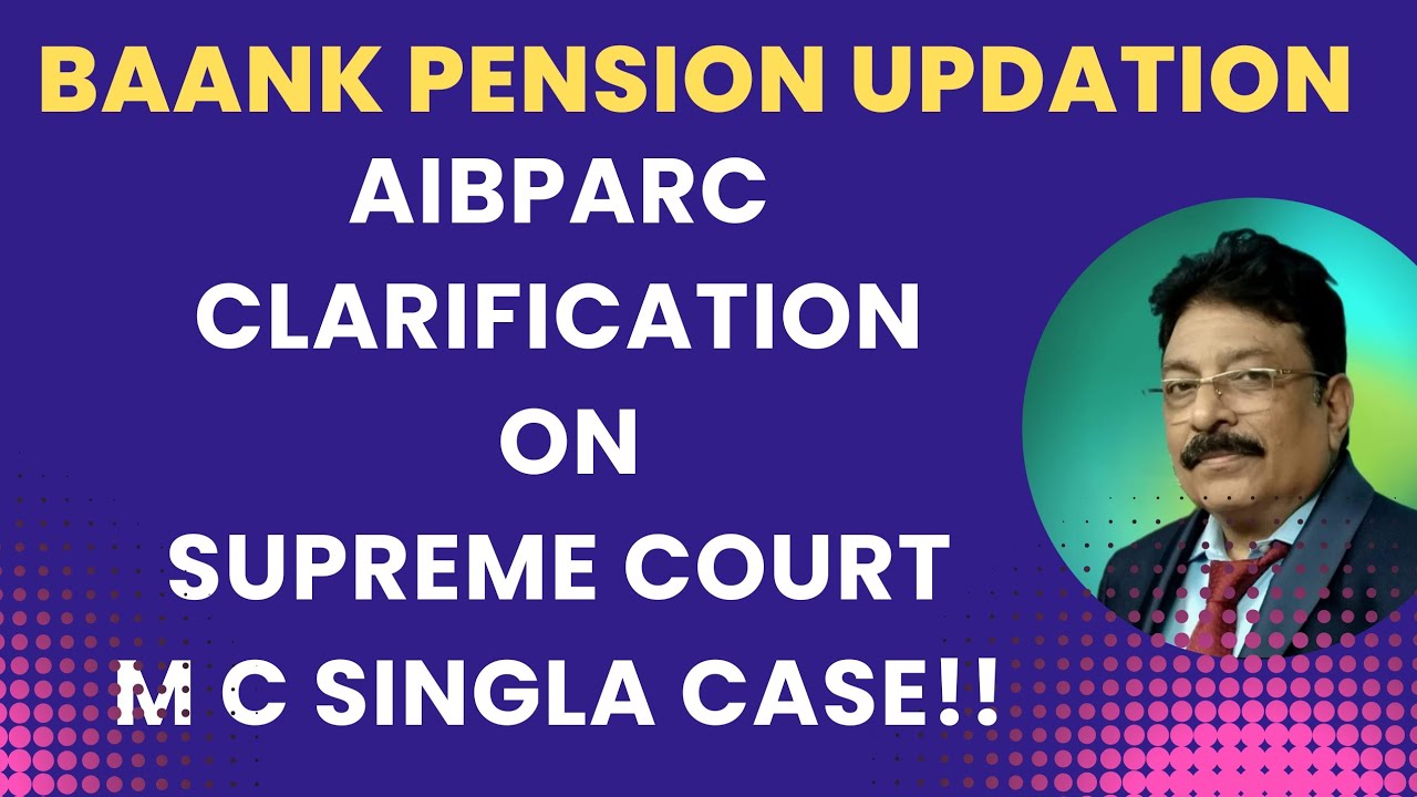 BANK PENSION UPDATION - CLARIFICATION FROM AIBPARC ON SUPREME COURT M C SINGLA CASE 