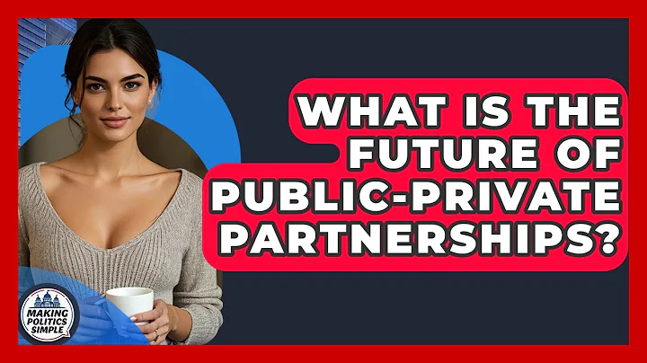 What Is The Future Of Public-Private Partnerships? - Making Politics Simple