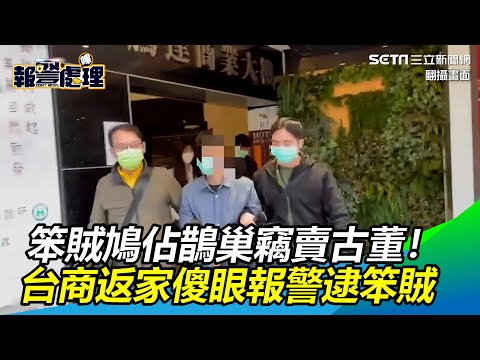 笨賊鳩佔鵲巢竊賣古董！台商返家傻眼報警逮笨賊｜三立新聞網 SETN.com