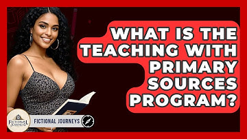 What Is The Teaching With Primary Sources Program? - Fictional Journeys