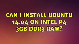 Ubuntu: Can i install ubuntu 14.04 on Intel P4 3gb ddr3 ram? (3 Solutions!!)