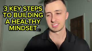 3 Key Steps To Building Your Healthy Mindset