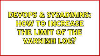 Celebrity DevOps & SysAdmins: How to increase the limit of the varnish log? Wealth