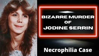 Murder Of Jodine Serrin - Necrophilia Case