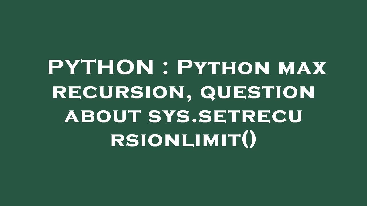 PYTHON : Python max recursion, question about sys.setrecursionlimit()