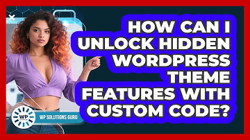 How Can I Unlock Hidden WordPress Theme Features With Custom Code? - WP Solutions Guru