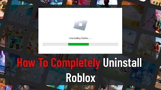 How To Completely Uninstall Roblox (Guide)