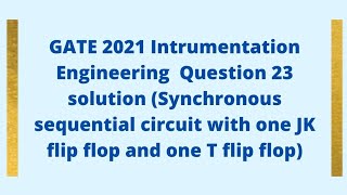 GATE 2021 IN Engineering Q IN 23 Solution/Sychronous Sequential Circuit with JK FF& T FF #flipflops