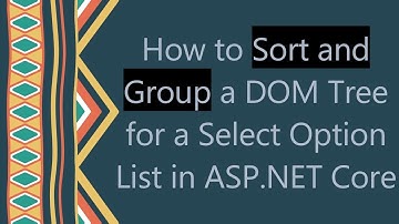How to Sort and Group a DOM Tree for a Select Option List in ASP.NET Core