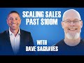 Scaling Sales past $100M w/ Dave Sagraves