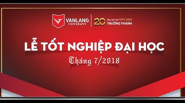 VLU - Lễ tốt nghiệp tháng 07/2018 - Sáng 14/07/2018
