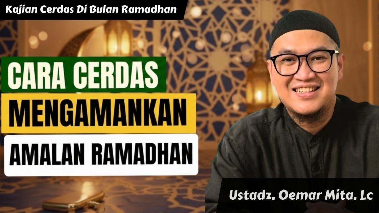 Jangan Sampai Hangus! Cara Cerdas Mengamankan Amalan Ramadhan Agar Tak Sia-Sia | Ustadz Oemar Mita