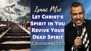 Isaac Pitre: Let Christ's Spirit in You Revive Your Dead Spirit (Colossians 1:27)