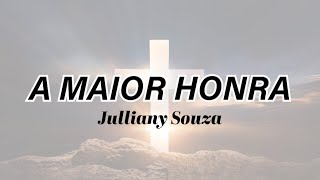 A Maior Honra - Julliany Souza (Letra)