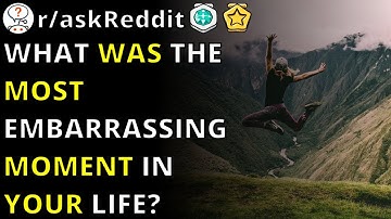 What Was The Most Embarrassing Moment In Your Life? | R/askReddit