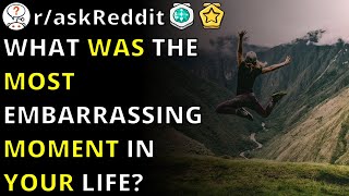 What Was The Most Embarrassing Moment In Your Life? | R\/askReddit