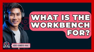What Is The Workbench For? - Video Gamers Vault