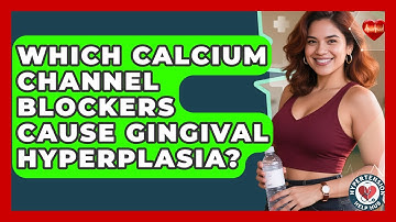 Which Calcium Channel Blockers Cause Gingival Hyperplasia? - Hypertension Help Hub