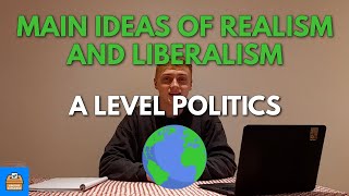 The Main Ideas Of Realism and Liberalism In A Level Politics | Everything You Need To Know