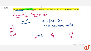 The sequence 4,12,36,108, is a G.P., because  ltmath gt  ltmrow gt  ltmfrac gt  ltmrow gt  ltm