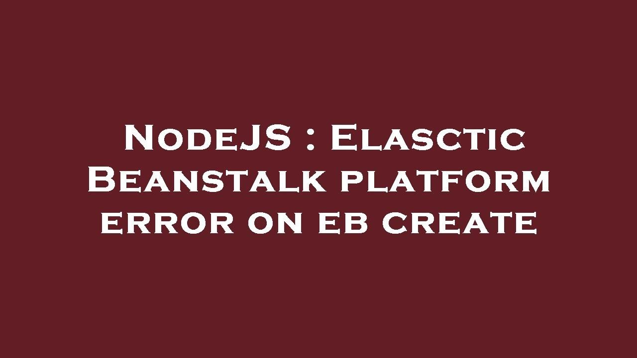NodeJS : Elasctic Beanstalk platform error on eb create