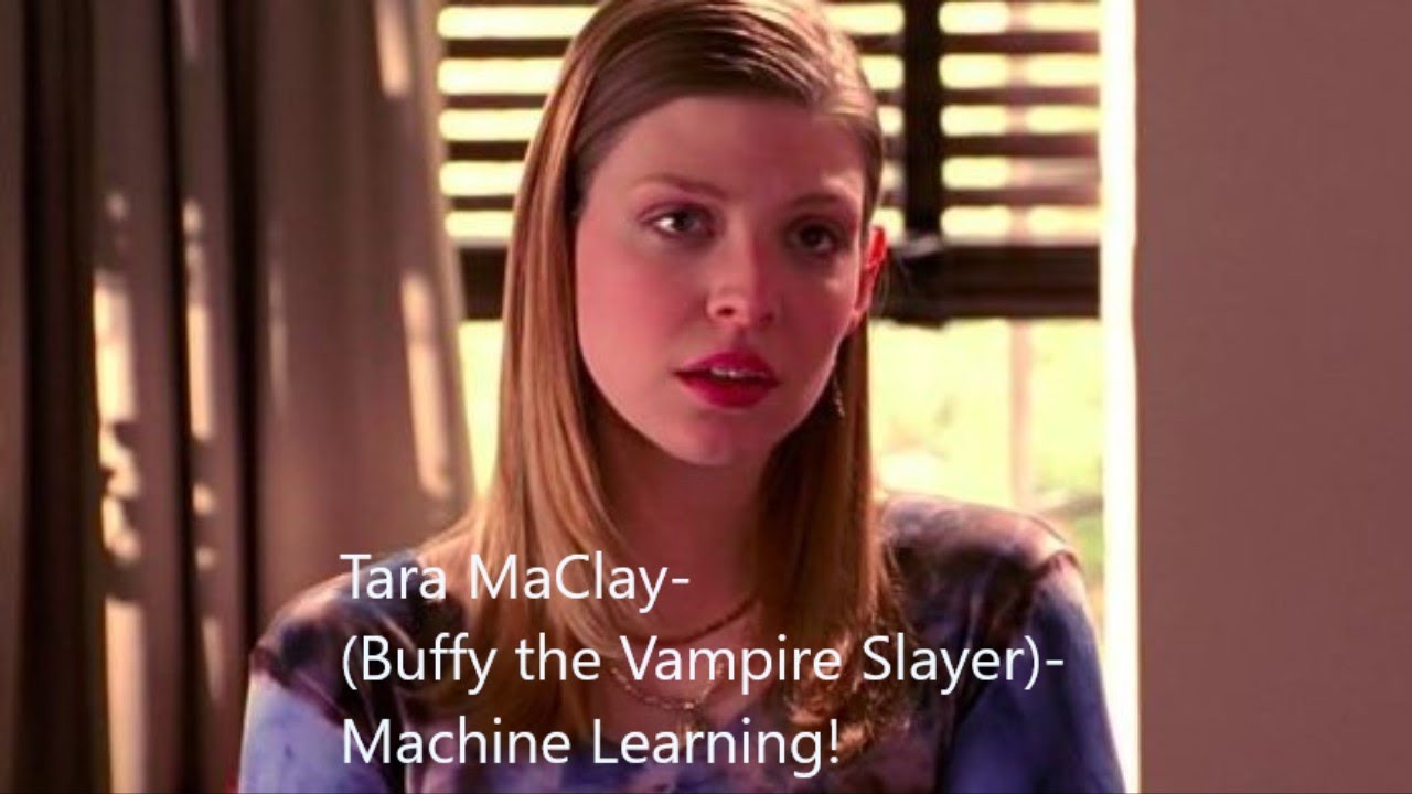 Tara MaClay- (Buffy the Vampire Slayer)- Machine Learning