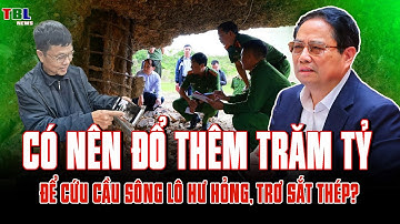 Có nên ĐỔ thêm TRĂM TỶ để CỨU CẦU SÔNG LÔ hư hỏng, trơ sắt thép? | TBL News
