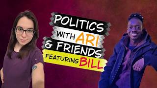 Politics with Ari and Friends (Featuring Bill) Ep. 11