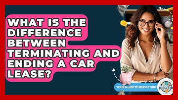 What Is The Difference Between Terminating And Ending A Car Lease? - Your Guide to Budgeting