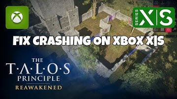 How To Fix The Talos Principle: Reawakened Crashing at Startup Error On Xbox Series X|S